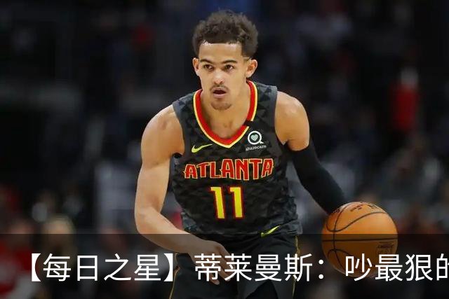 【每日之星】蒂莱曼斯：吵最狠的架进最绝的球 从内讧主角到球队英雄