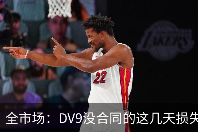 全市场：DV9没合同的这几天损失32万欧，他已意识到此前要价过高