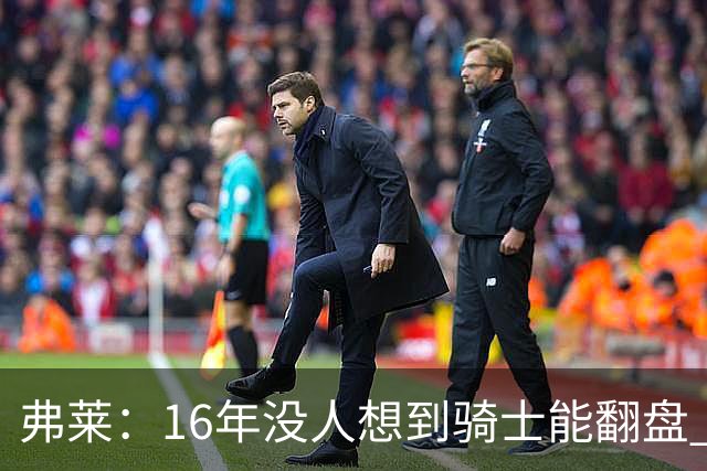 弗莱：16年没人想到骑士能翻盘 所以都没给我们预定冠军游行大巴