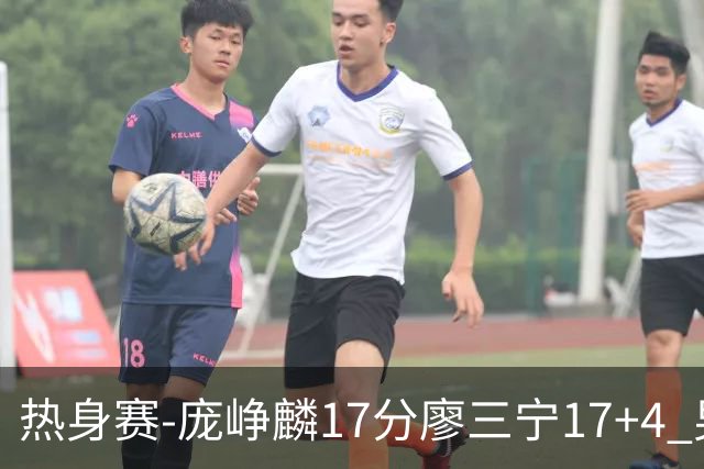 热身赛-庞峥麟17分廖三宁17+4 男篮遭FMP拉德尼基绝杀