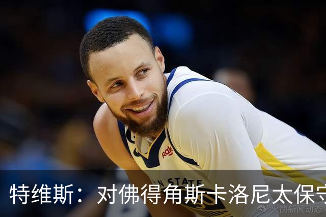 特维斯：对佛得角斯卡洛尼太保守了 孔蒂+马尔蒂尼将振兴意大利