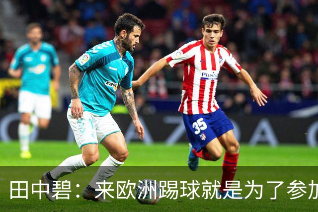 田中碧：来欧洲踢球就是为了参加世界杯 期待与古德蒙松交手