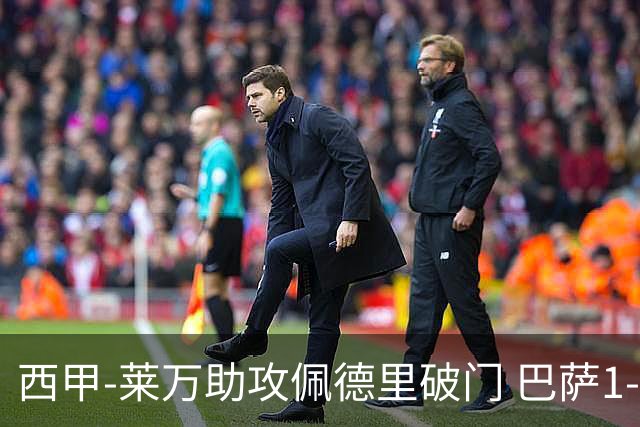 西甲-莱万助攻佩德里破门 巴萨1-0黄潜11分领跑