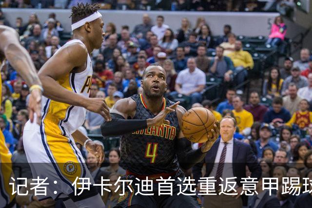记者：伊卡尔迪首选重返意甲踢球，尤文米兰罗马科莫等多队有意