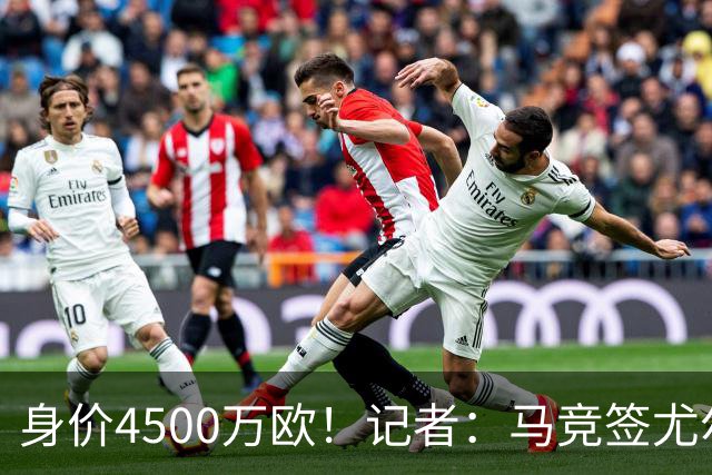 身价4500万欧！记者：马竞签尤尔曼达协议 4000万固定+500万浮动