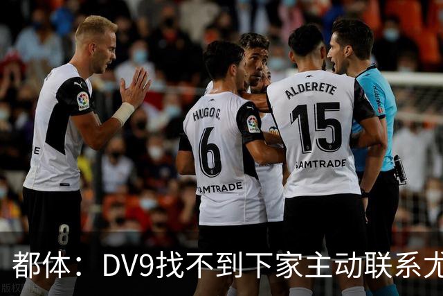 都体：DV9找不到下家主动联系尤文，愿接受尤文的条件重新谈续约